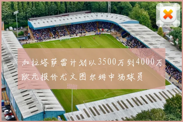 加拉塔萨雷计划以3500万到4000万欧元报价尤文图尔姆中场球员